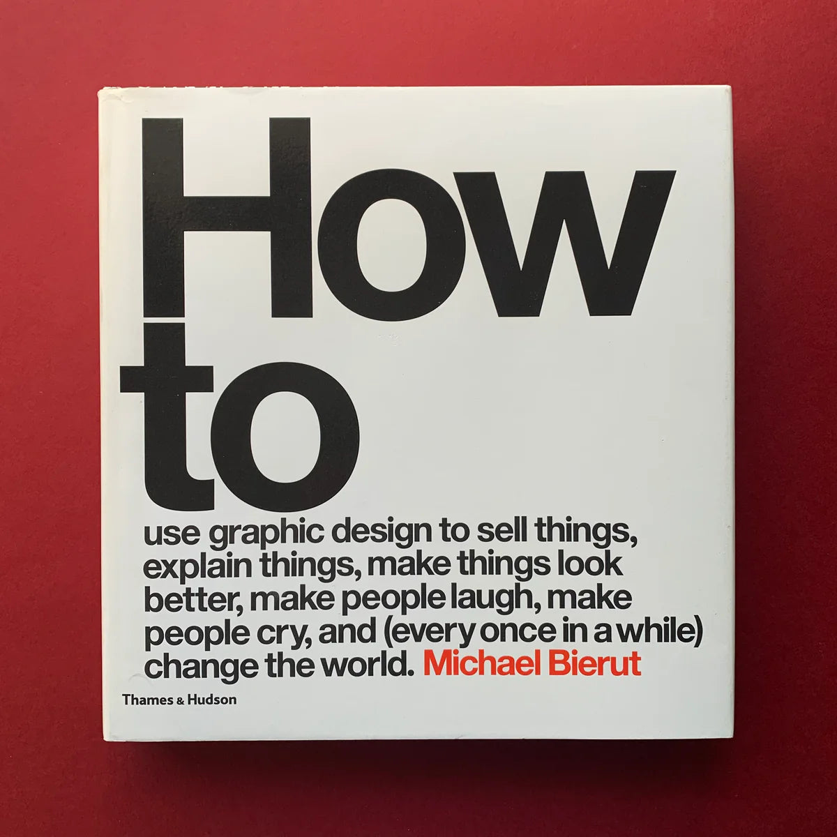 HOW TO USE GRAPHIC DESIGN TO SELL THINGS, EXPLAIN THINGS, MAKE THINGS LOOK BETTER, MAKE PEOPLE LAUGH